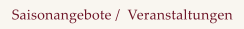 Saisonangebote /  Veranstaltungen